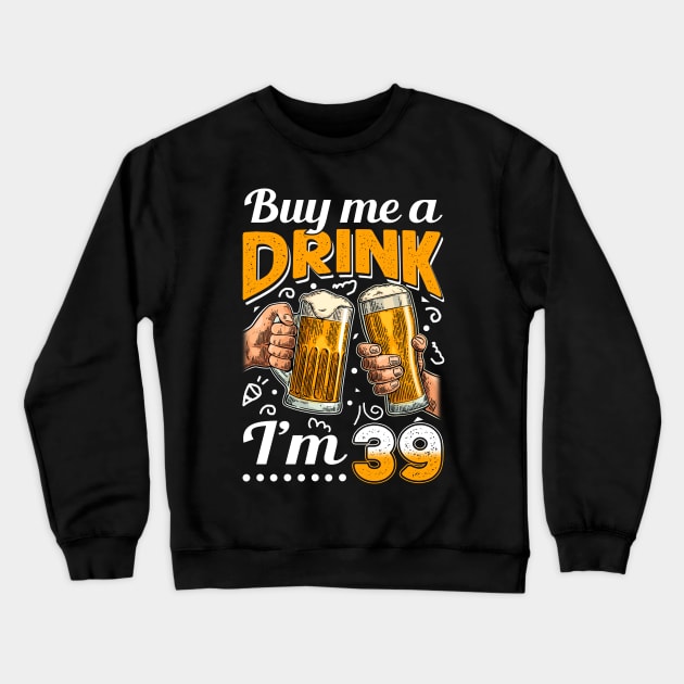 Buy Me A Drink I_m 39 39th Birthday Crewneck Sweatshirt by Elliottda